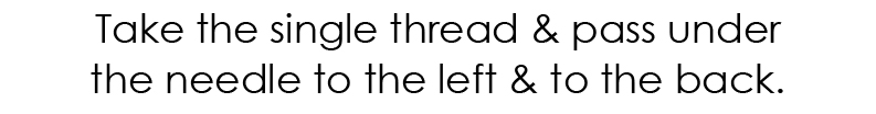 2. Take the single thread and pass under the needle to the left and to the back.